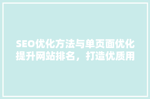 SEO优化方法与单页面优化提升网站排名，打造优质用户体验