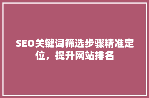 SEO关键词筛选步骤精准定位，提升网站排名