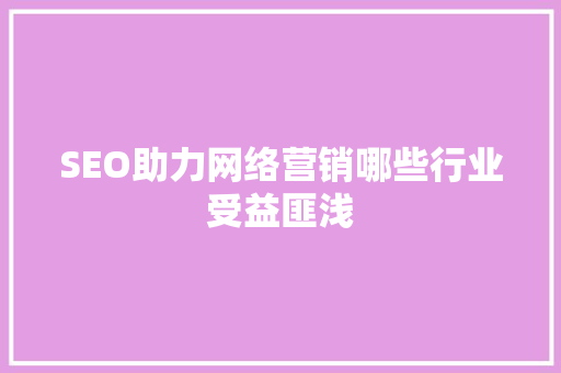 SEO助力网络营销哪些行业受益匪浅