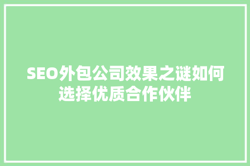 SEO外包公司效果之谜如何选择优质合作伙伴