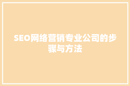 SEO网络营销专业公司的步骤与方法