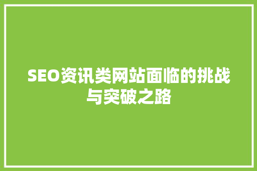 SEO资讯类网站面临的挑战与突破之路