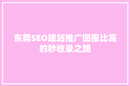 东莞SEO建站推广回报比高的秒收录之路