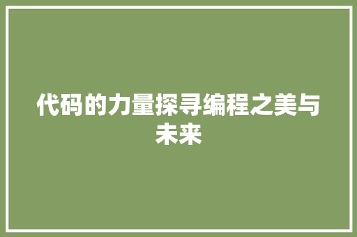 代码的力量探寻编程之美与未来  第1张