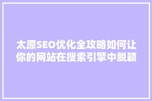 太原SEO优化全攻略如何让你的网站在搜索引擎中脱颖而出