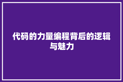 代码的力量编程背后的逻辑与魅力