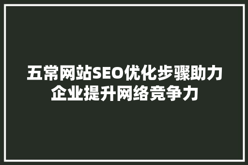 五常网站SEO优化步骤助力企业提升网络竞争力