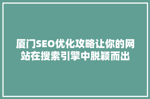 厦门SEO优化攻略让你的网站在搜索引擎中脱颖而出