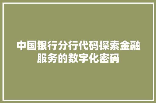 中国银行分行代码探索金融服务的数字化密码