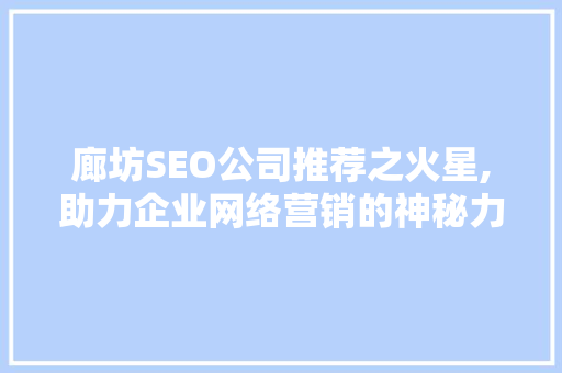 廊坊SEO公司推荐之火星,助力企业网络营销的神秘力量