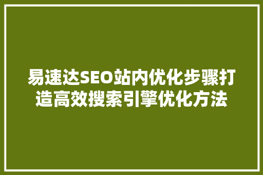 易速达SEO站内优化步骤打造高效搜索引擎优化方法