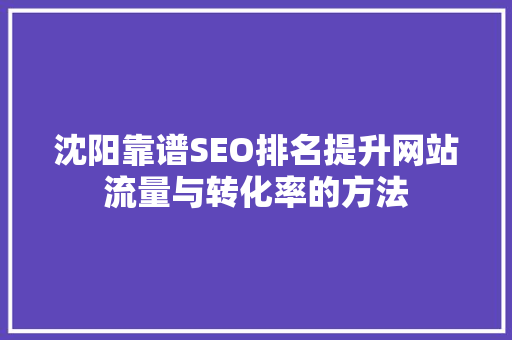沈阳靠谱SEO排名提升网站流量与转化率的方法