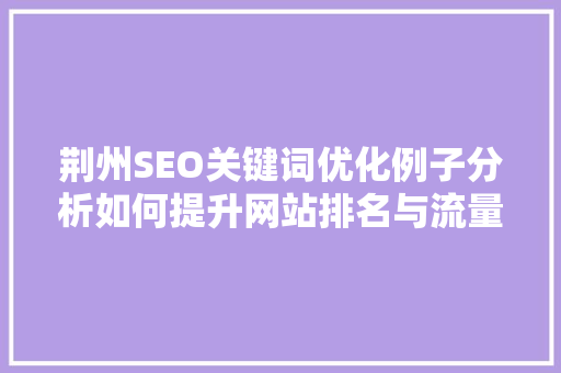 荆州SEO关键词优化例子分析如何提升网站排名与流量