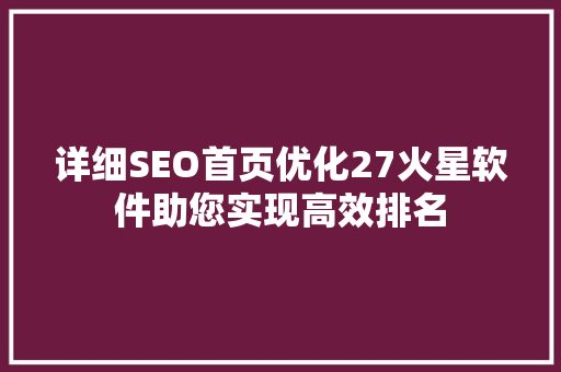 详细SEO首页优化27火星软件助您实现高效排名