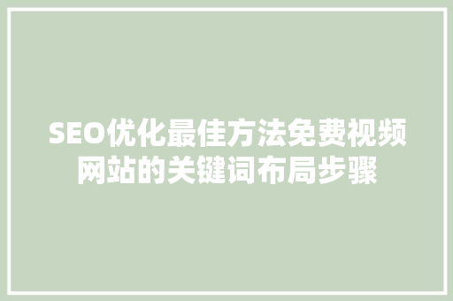 SEO优化最佳方法免费视频网站的关键词布局步骤