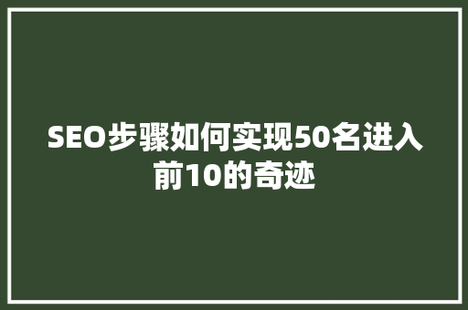 SEO步骤如何实现50名进入前10的奇迹