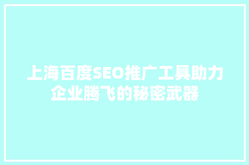 上海百度SEO推广工具助力企业腾飞的秘密武器