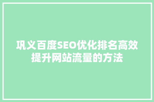 巩义百度SEO优化排名高效提升网站流量的方法