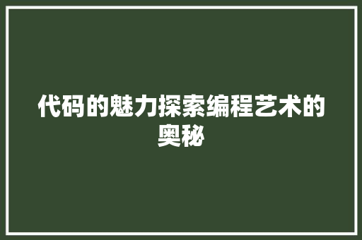 代码的魅力探索编程艺术的奥秘