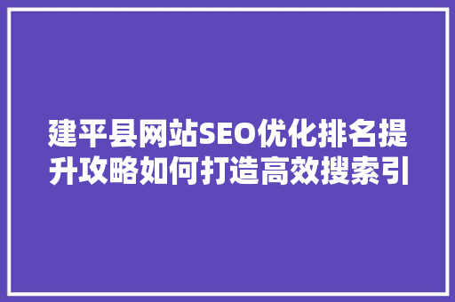 建平县网站SEO优化排名提升攻略如何打造高效搜索引擎排名