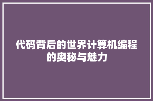 代码背后的世界计算机编程的奥秘与魅力