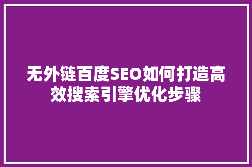 无外链百度SEO如何打造高效搜索引擎优化步骤