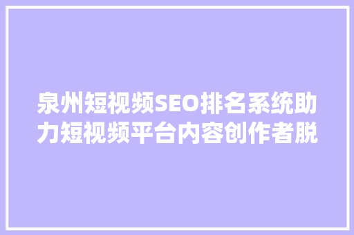 泉州短视频SEO排名系统助力短视频平台内容创作者脱颖而出