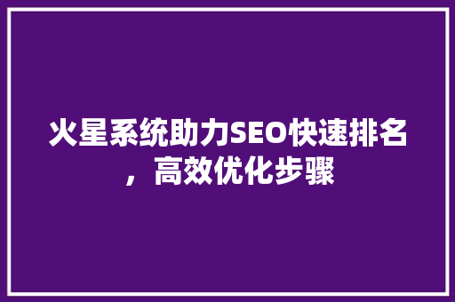 火星系统助力SEO快速排名，高效优化步骤