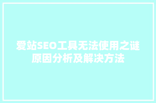 爱站SEO工具无法使用之谜原因分析及解决方法