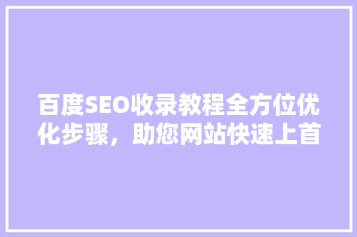 百度SEO收录教程全方位优化步骤，助您网站快速上首页