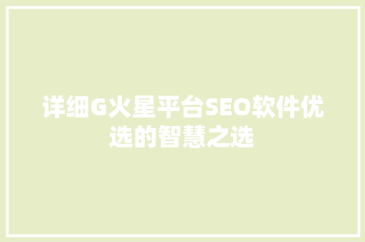 详细G火星平台SEO软件优选的智慧之选