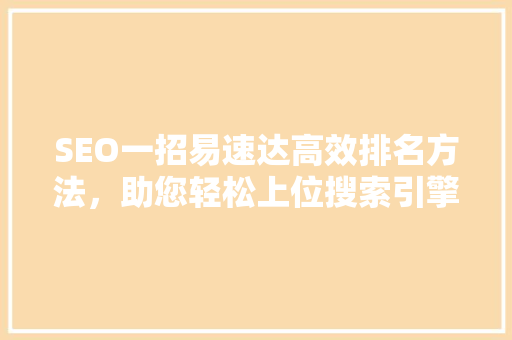 SEO一招易速达高效排名方法，助您轻松上位搜索引擎