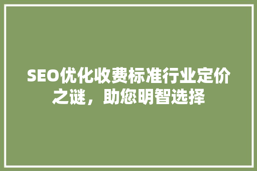 SEO优化收费标准行业定价之谜，助您明智选择