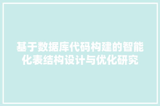 基于数据库代码构建的智能化表结构设计与优化研究
