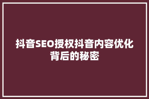 抖音SEO授权抖音内容优化背后的秘密