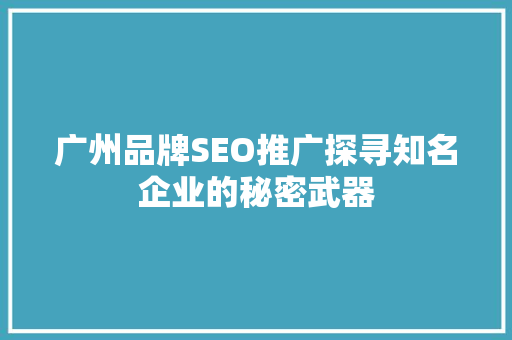广州品牌SEO推广探寻知名企业的秘密武器