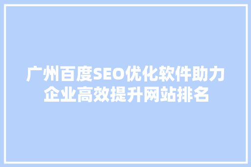 广州百度SEO优化软件助力企业高效提升网站排名