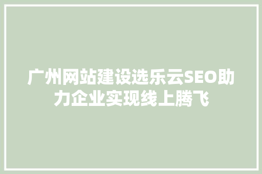广州网站建设选乐云SEO助力企业实现线上腾飞