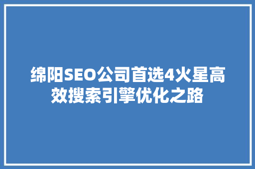 绵阳SEO公司首选4火星高效搜索引擎优化之路
