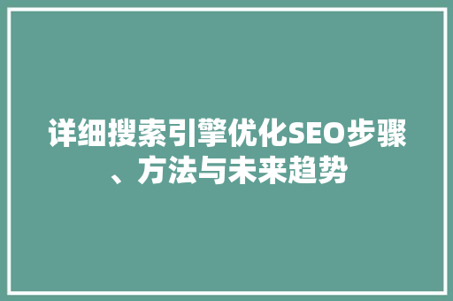 详细搜索引擎优化SEO步骤、方法与未来趋势