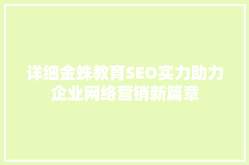 详细金蛛教育SEO实力助力企业网络营销新篇章