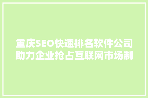 重庆SEO快速排名软件公司助力企业抢占互联网市场制高点