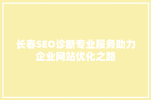 长春SEO诊断专业服务助力企业网站优化之路