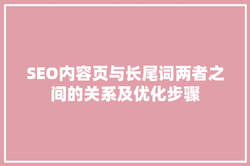 SEO内容页与长尾词两者之间的关系及优化步骤