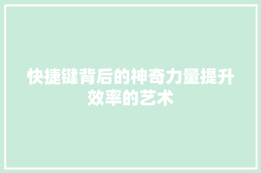 快捷键背后的神奇力量提升效率的艺术