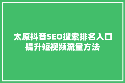 太原抖音SEO搜索排名入口提升短视频流量方法