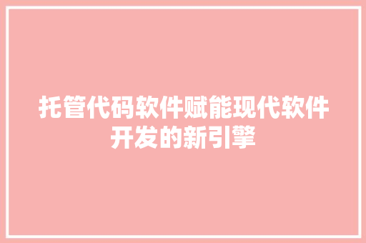 托管代码软件赋能现代软件开发的新引擎  第1张