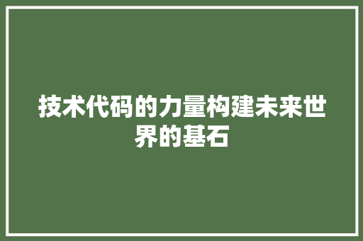技术代码的力量构建未来世界的基石