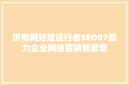 济南网站建设行者SEO07助力企业网络营销新篇章