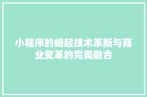 小程序的崛起技术革新与商业变革的完美融合